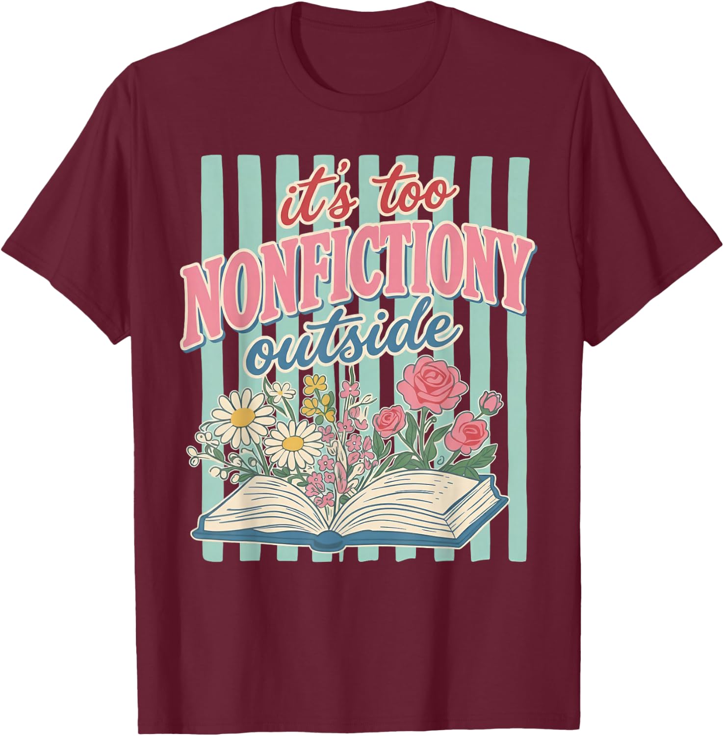 Its Too Nonfictiony Outside Floral Book T-Shirt - T-Shirt | Maroon