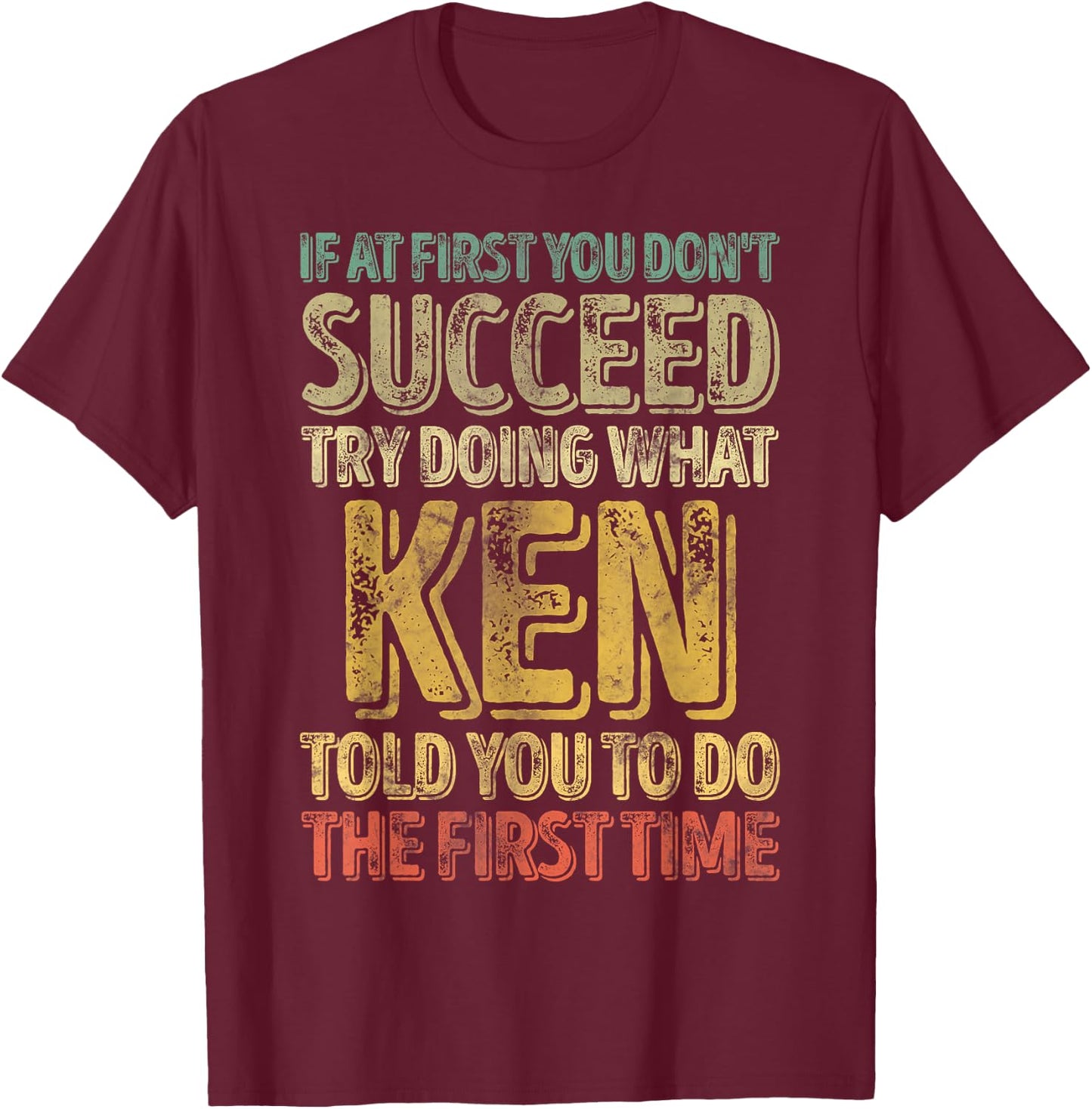 If At First You Don't Succeed Try Doing What Ken T-Shirt - T-Shirt | Maroon