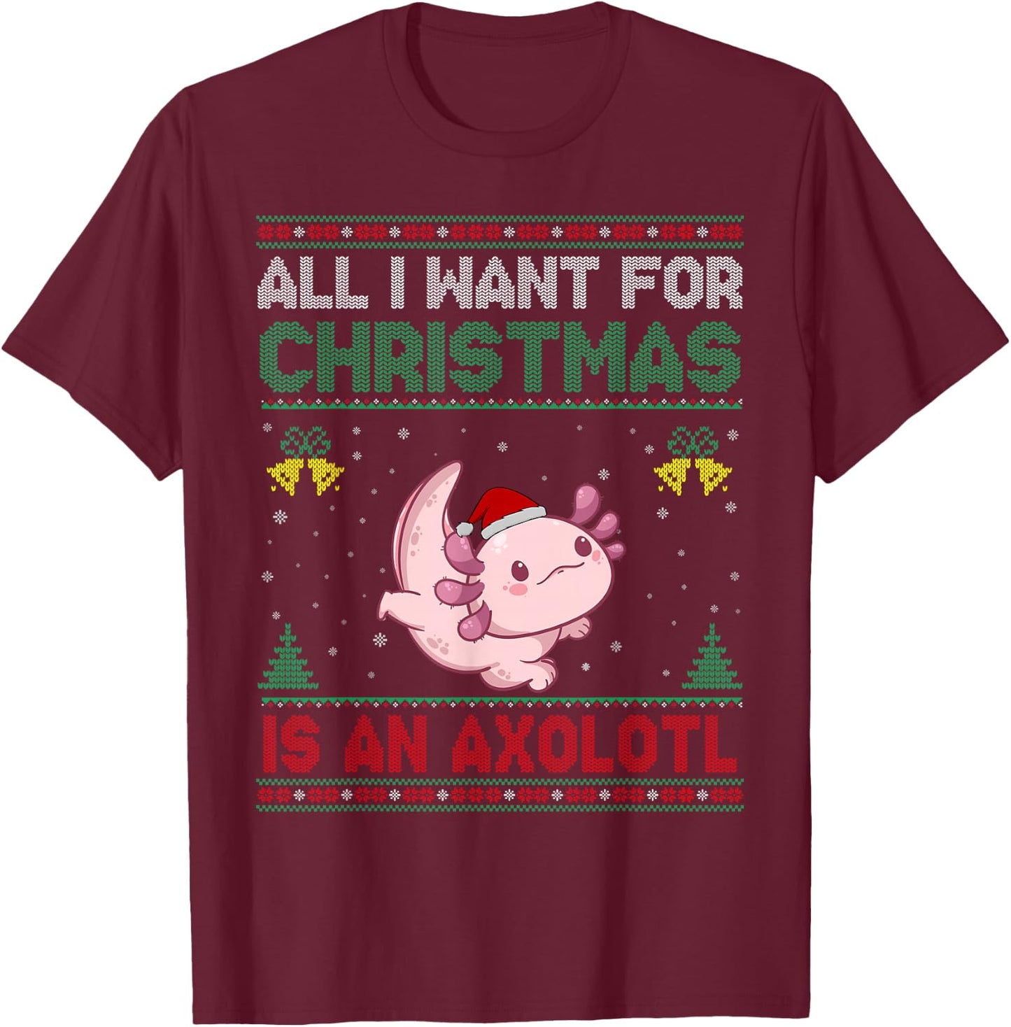 All I Want For Christmas Is An Axolotl Ugly Sweater T-Shirt - T-Shirt | Maroon