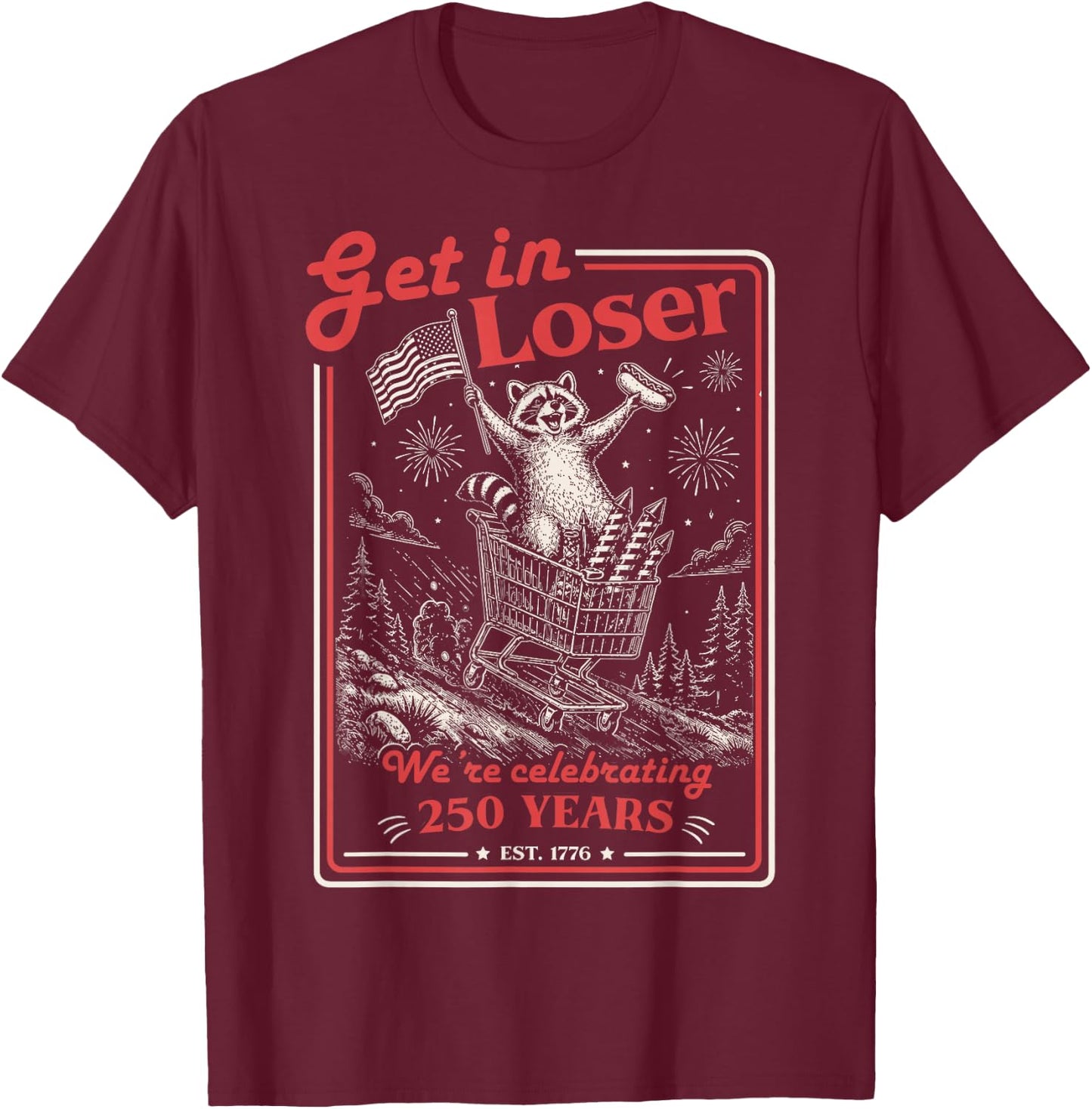 Get in Loser We're Celebrating 250 Years Patriotic Raccoon T-Shirt - T-Shirt | Maroon
