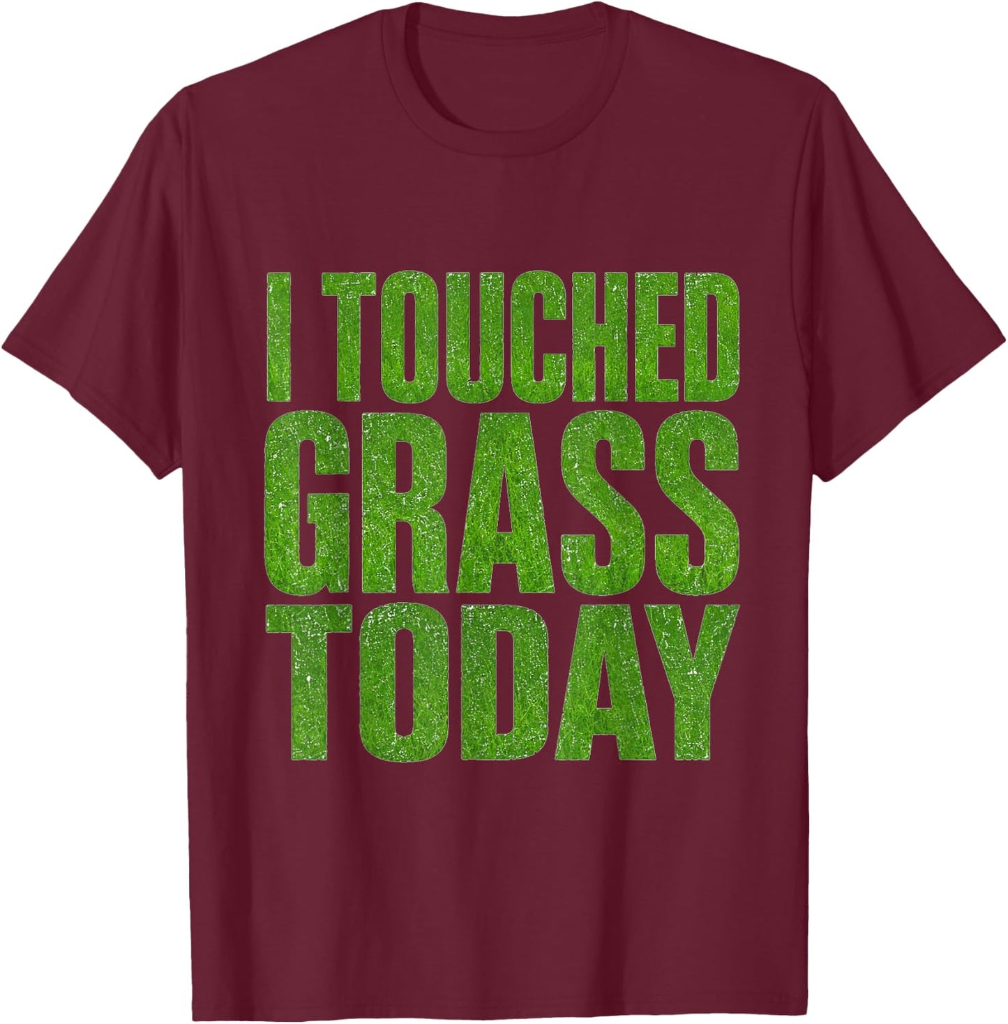 I Touched Grass Today Funny Gaming Meme Humor T-Shirt - T-Shirt | Maroon