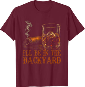 I'll Be in The Backyard Funny Cigar and Bourbon Lovers T-Shirt - T-Shirt | Maroon