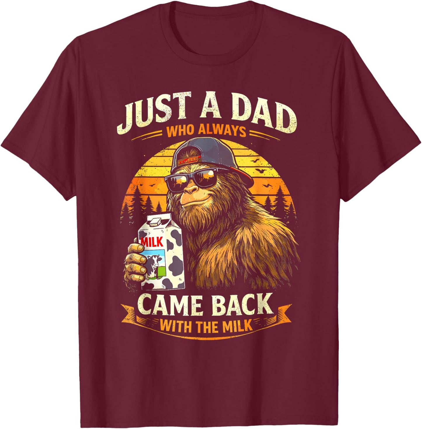 Just A Dad Who Always Came Back with The Milk Father Bigfoot T-Shirt - T-Shirt | Maroon