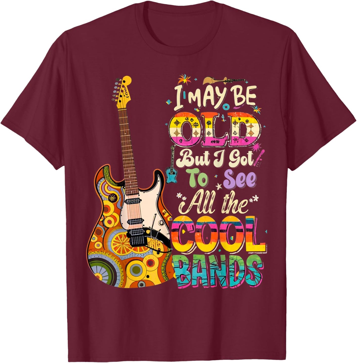 I May Be Old But I Got To See All The Cool Bands Concert T-Shirt - T-Shirt | Maroon
