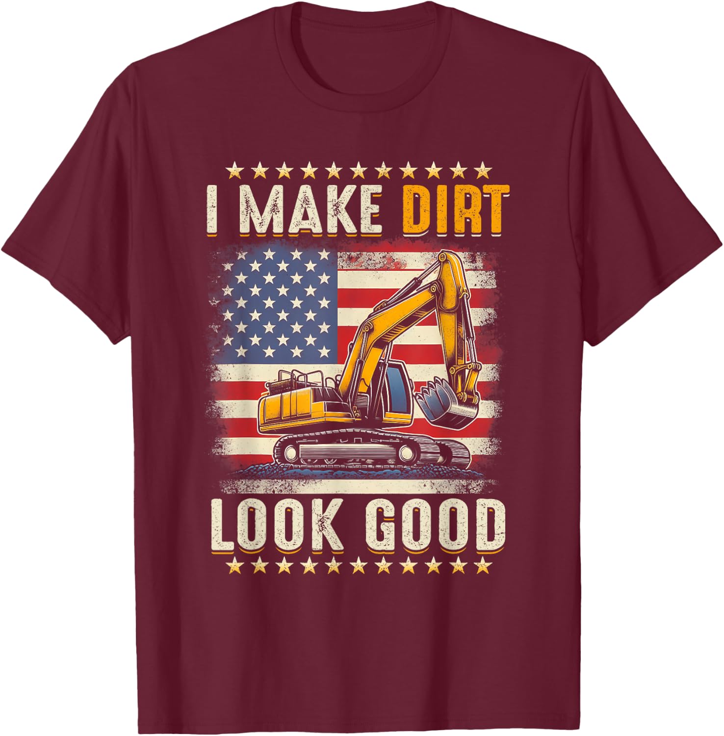 I Make Dirt Look Good Excavator American Flag Construction T-Shirt - T-Shirt | Maroon