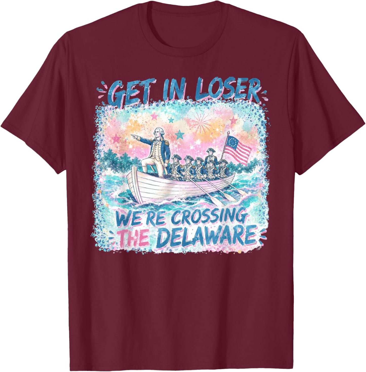 4th of July Get in Loser We’re Crossing The Delaware T-Shirt - T-Shirt | Maroon