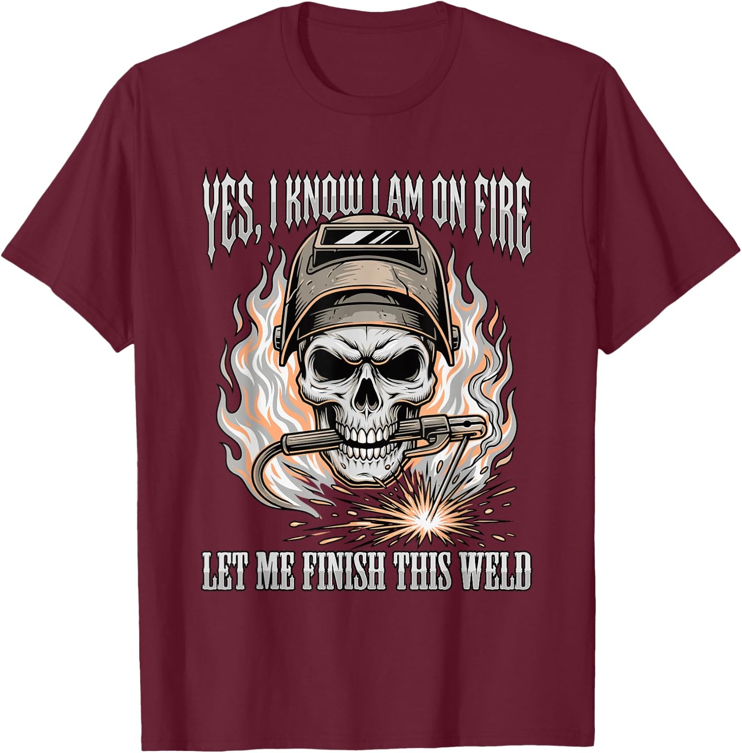 Funny Welder Skull Yes I Know I Am On Fire Finish This Weld T-Shirt - T-Shirt | Maroon