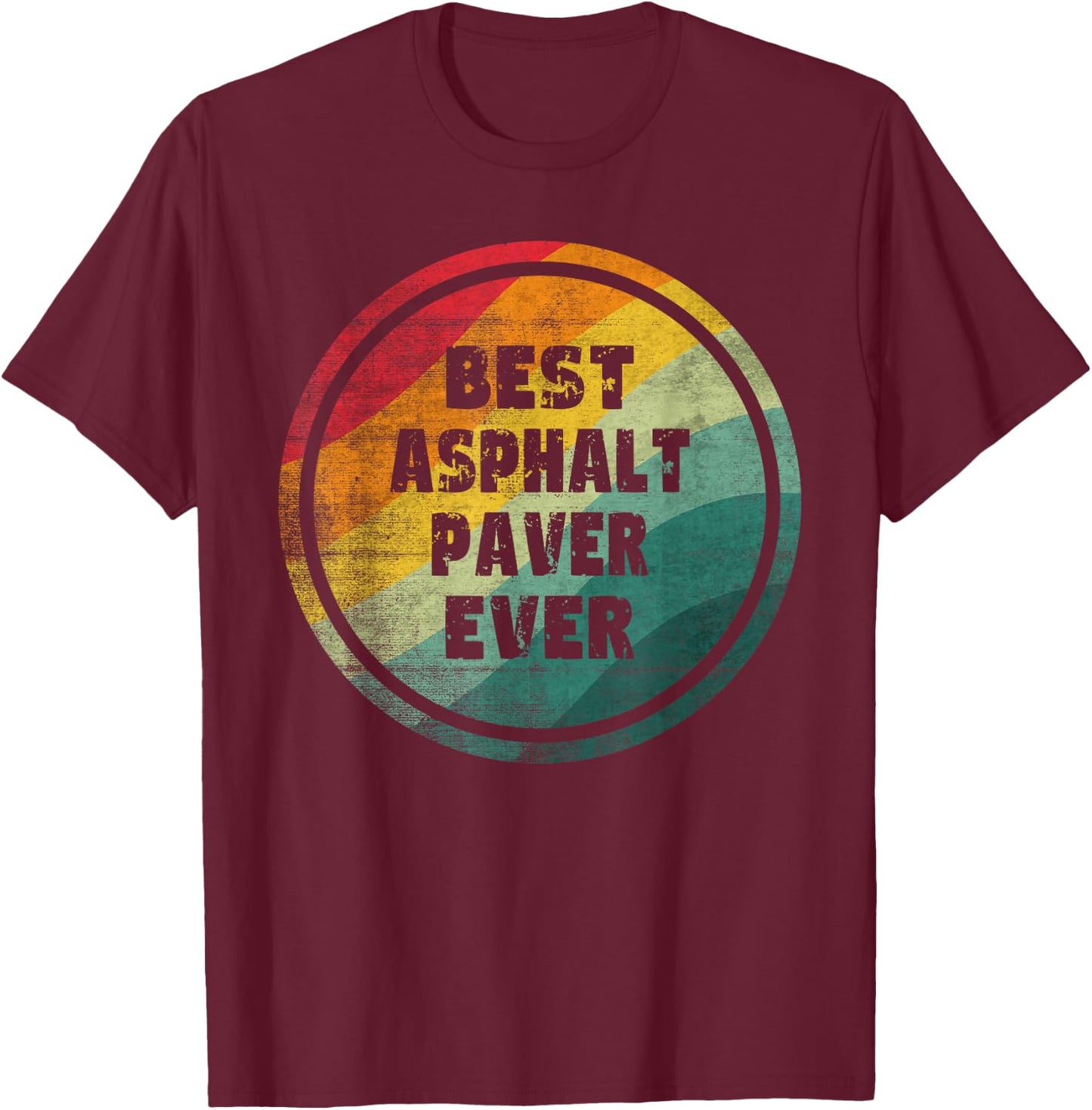 Best Asphalt Paver Ever Funny Asphalt Paver T-Shirt - T-Shirt | Maroon