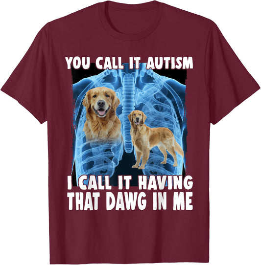 You Call It Autism I Call It Having That Dawg In Me T-Shirt - T-Shirt | Maroon