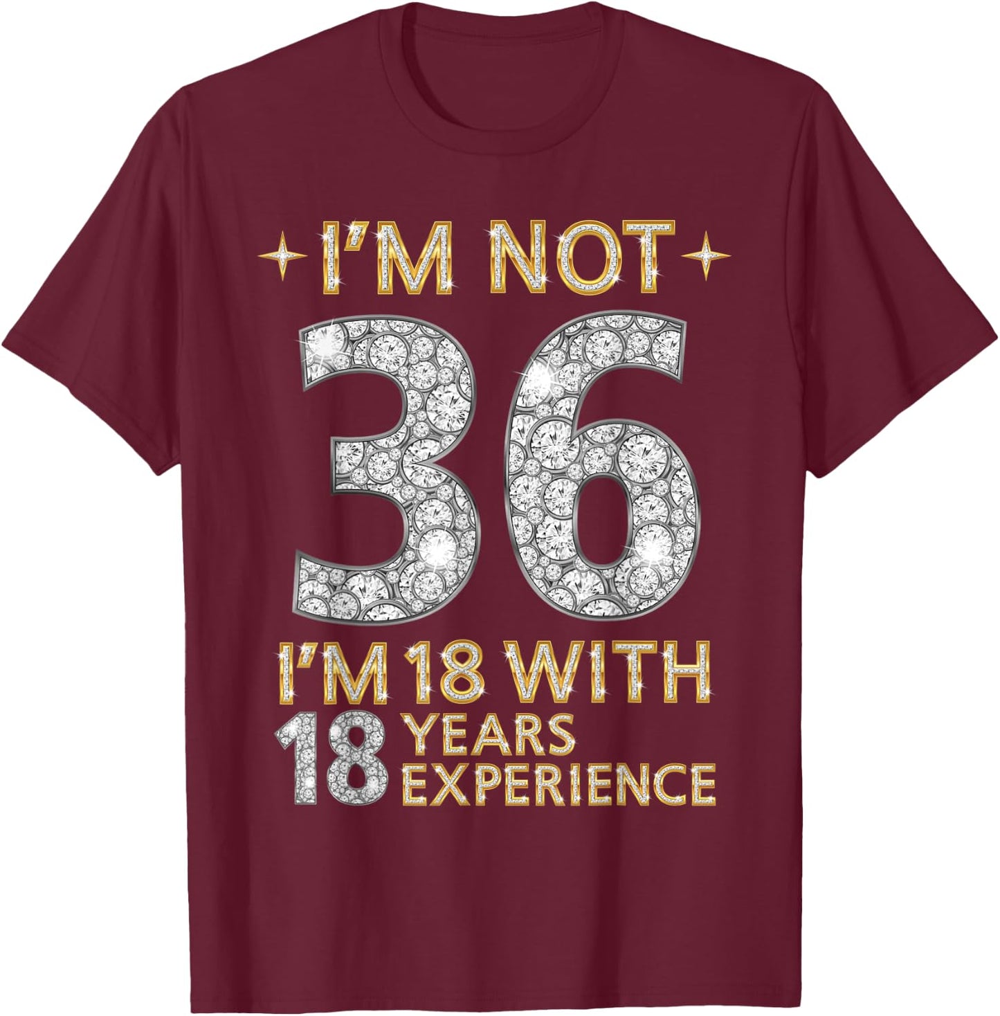 I'm Not 36 I'm 18 with 18 Years Experience Funny 36th b-day T-Shirt - T-Shirt | Maroon