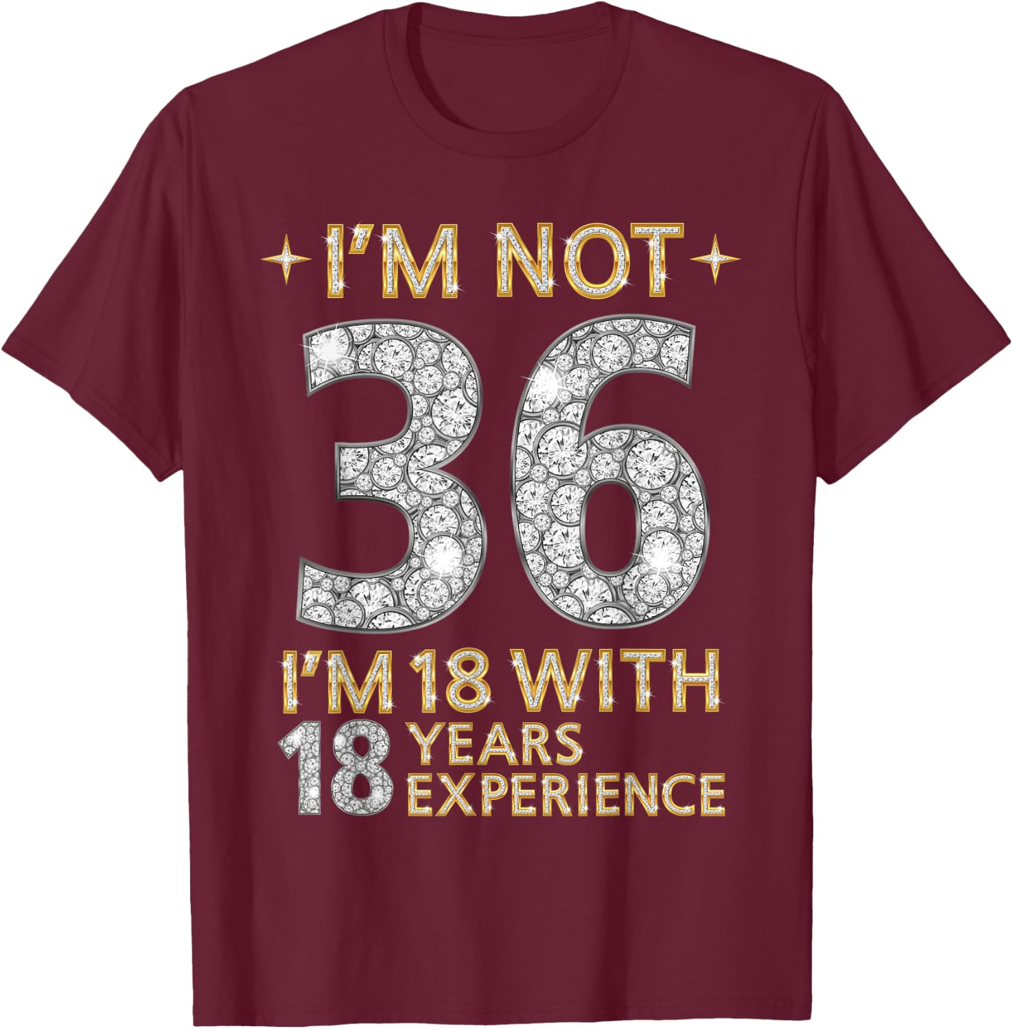 I'm Not 36 I'm 18 with 18 Years Experience Funny 36th b-day T-Shirt - T-Shirt | Maroon