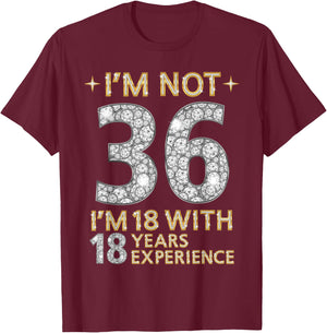 I'm Not 36 I'm 18 with 18 Years Experience Funny 36th b-day T-Shirt - T-Shirt | Maroon