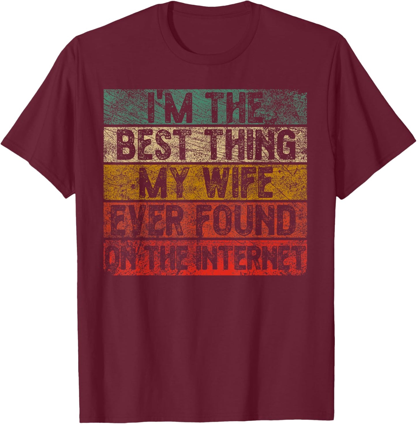 I Am The Best Thing My Wife Has Ever Found On The Internet Retro T-Shirt - T-Shirt | Maroon