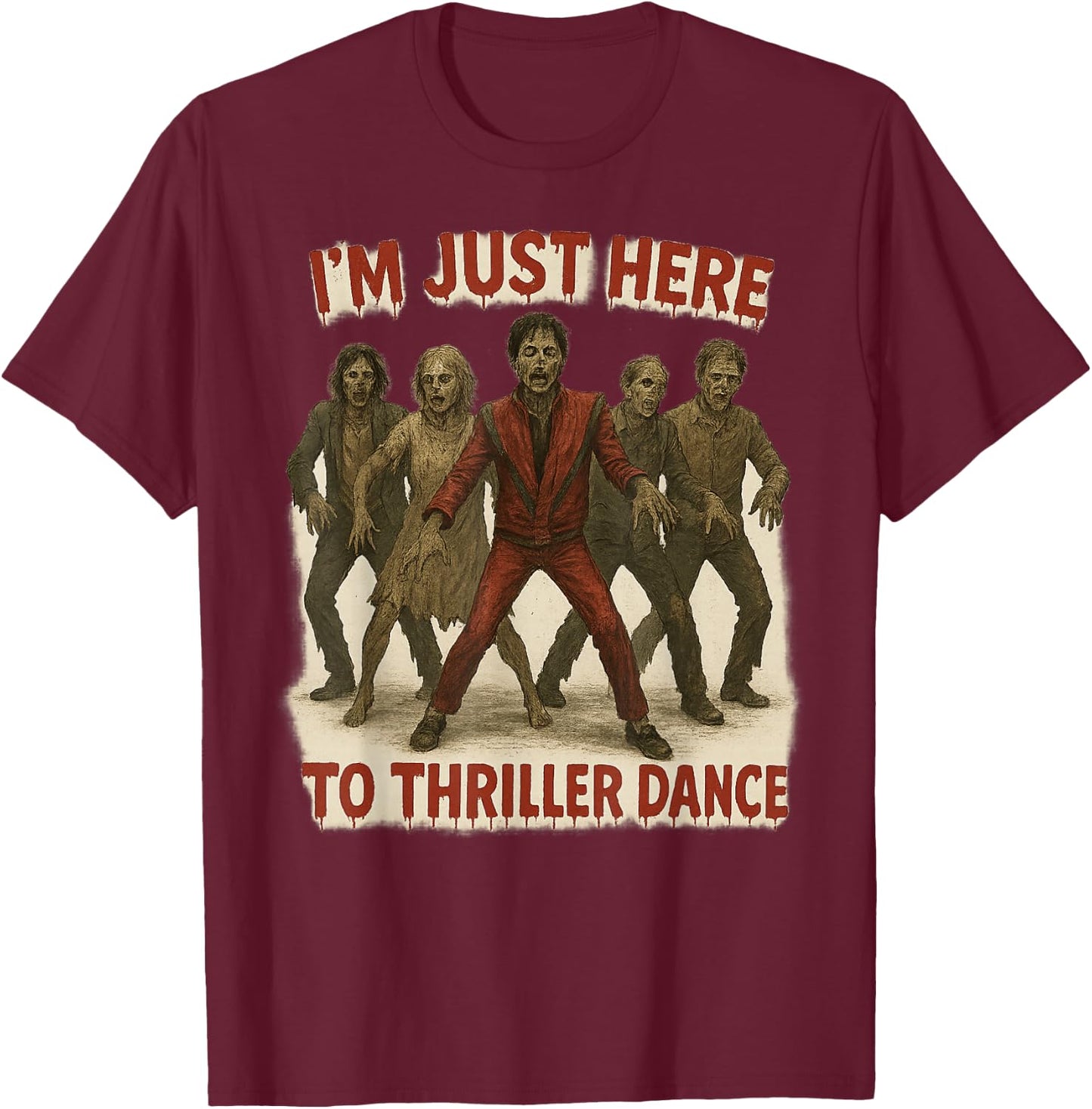 I'm Just Here to Thriller Dance Zombie Halloween Women Men T-Shirt - T-Shirt | Maroon