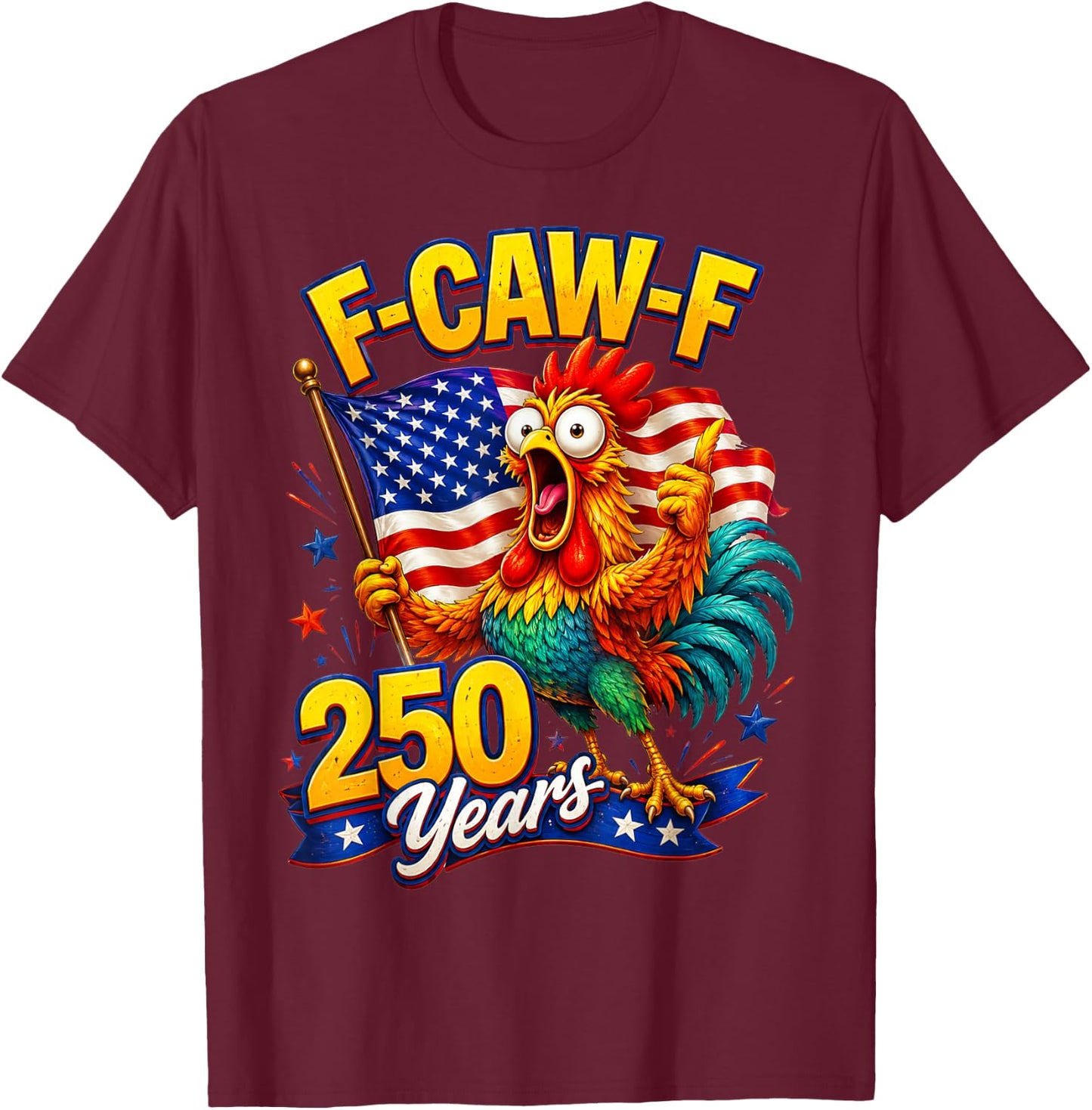 F-CAW-F Chicken 250th Anniversary 4th of July Patriotic T-Shirt - T-Shirt | Maroon