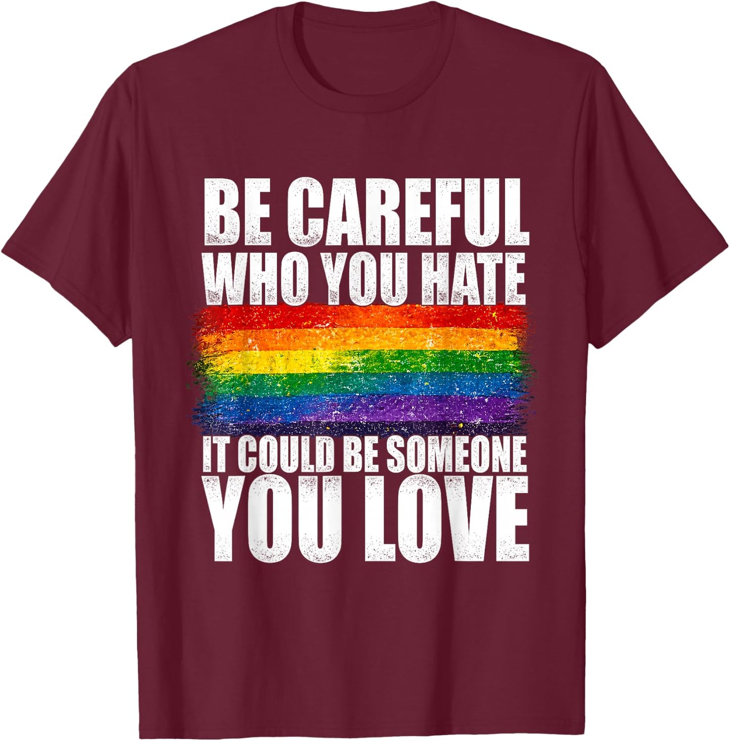 Be Careful Who You Hate Could Be Someone You Love LGBT Pride T-Shirt - T-Shirt | Maroon