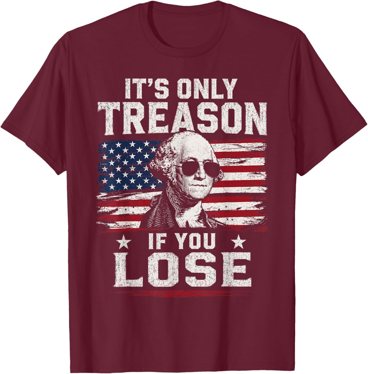 George Washington It's Only Treason If You Lose 4th of July T-Shirt - T-Shirt | Maroon