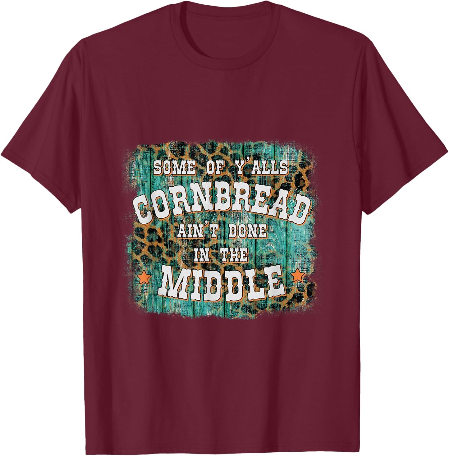 Some Of Y'alls Cornbread Ain't Done In The Middle T-Shirt - T-Shirt | Maroon