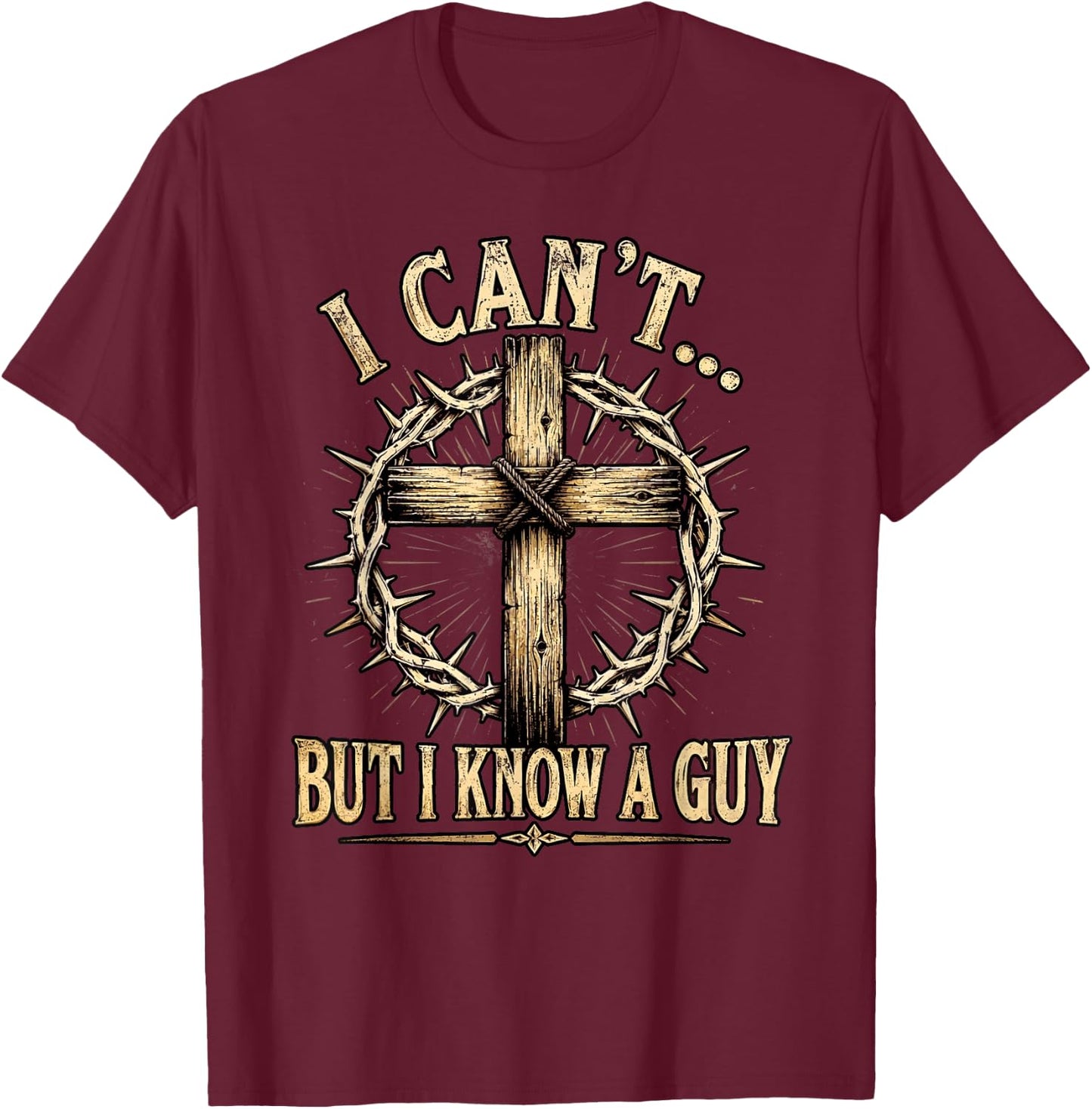Christian Cross Thorn Crown Faith I Can't But I Know A Guy T-Shirt - T-Shirt | Maroon