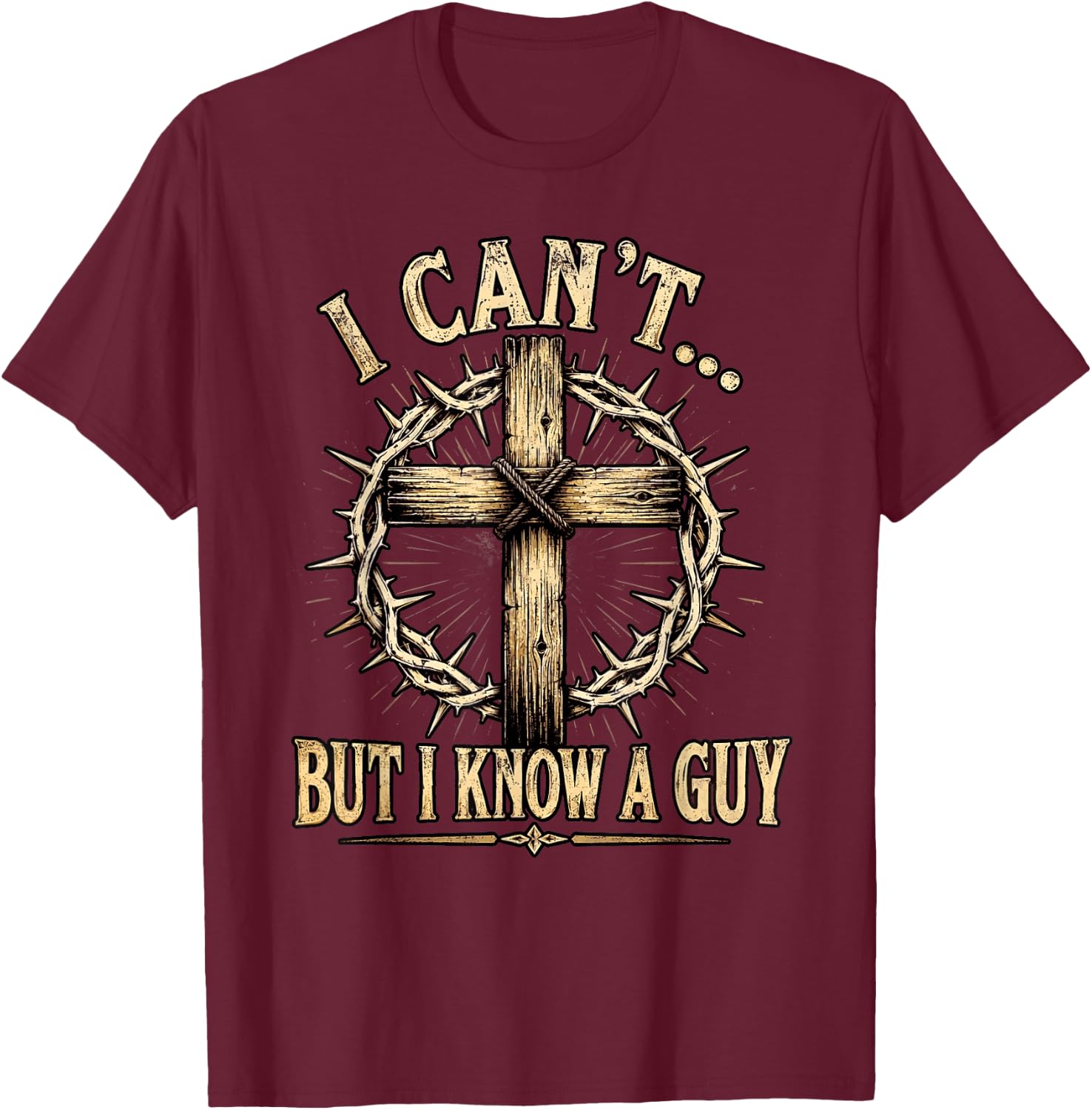Christian Cross Thorn Crown Faith I Can't But I Know A Guy T-Shirt - T-Shirt | Maroon