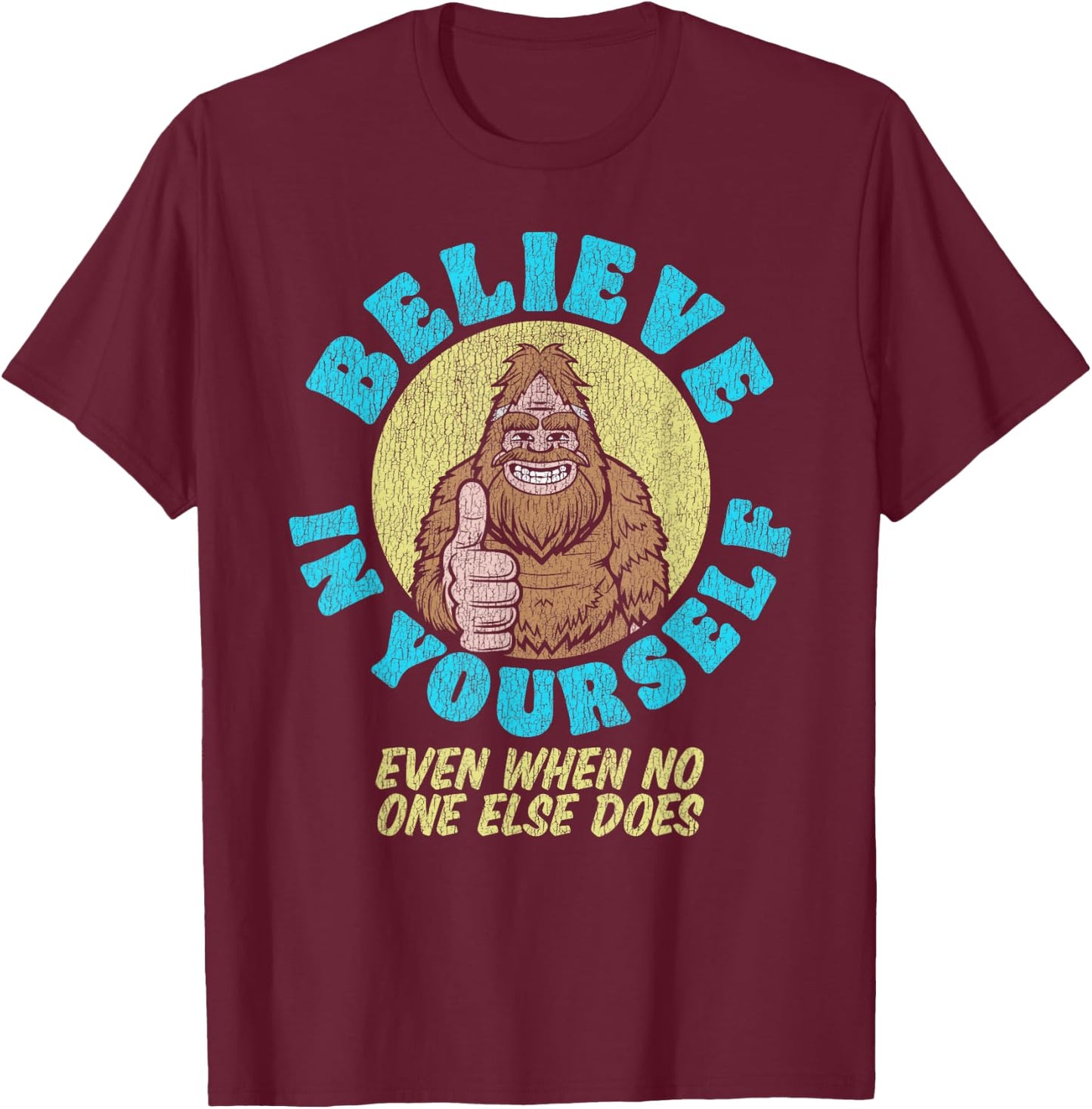 Believe in Yourself! Even If No One Else Does Funny Bigfoot T-Shirt - T-Shirt | Maroon