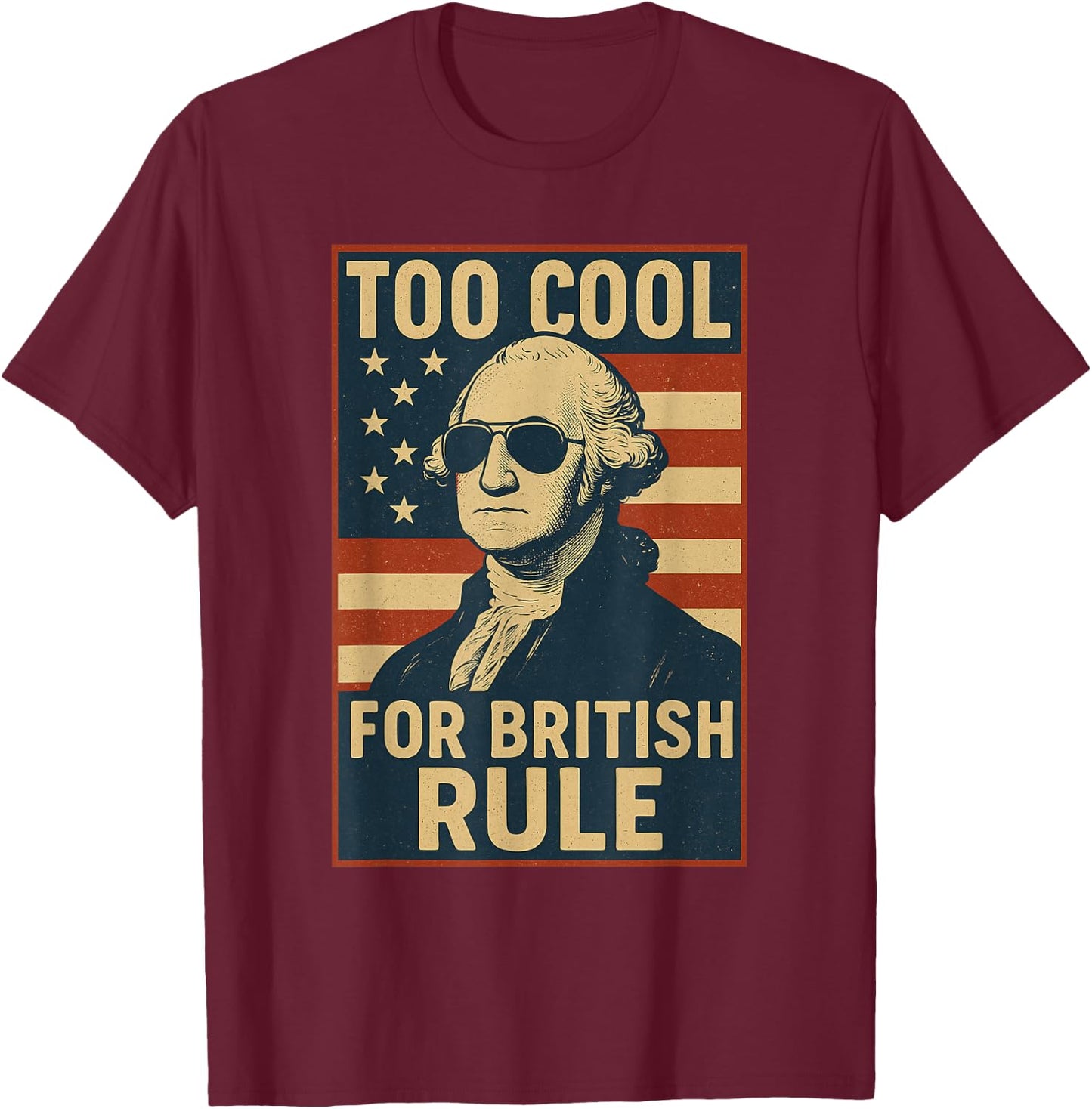 Too Cool for British Rule Funny July 4th USA Vintage Flag T-Shirt - T-Shirt | Maroon