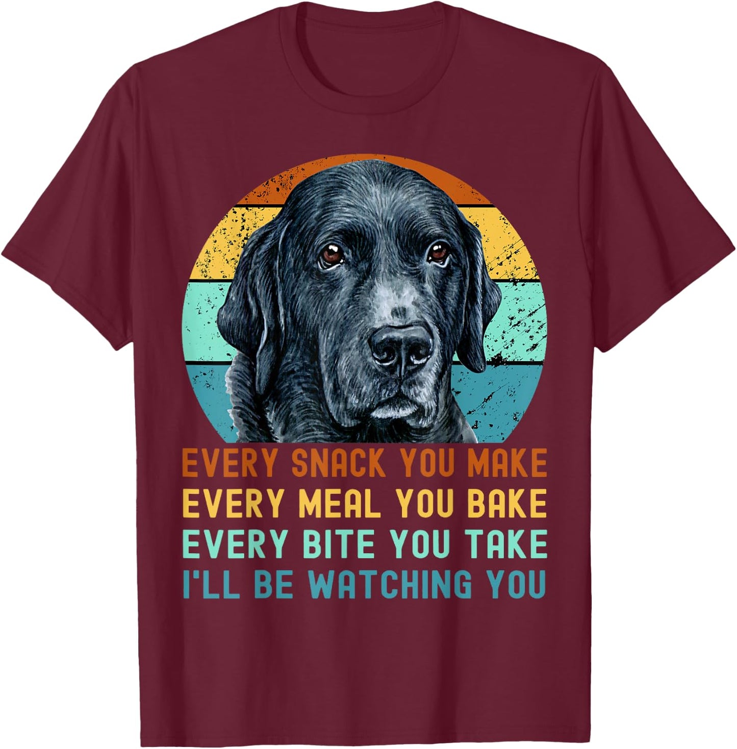 Funny Black Lab Labrador Retriever Dog Every Snack you Make Women Kids T-Shirt - T-Shirt | Maroon