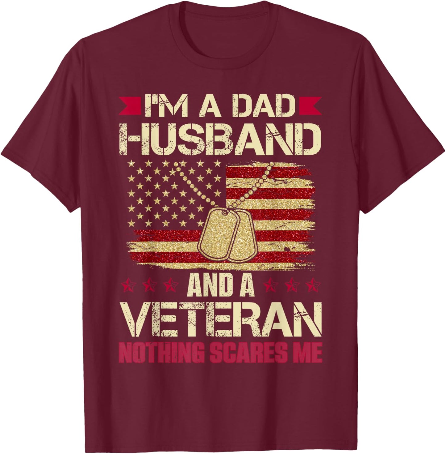 I'm a Dad, Husband and a Veteran. Nothing Scares me. T-Shirt - T-Shirt | Maroon