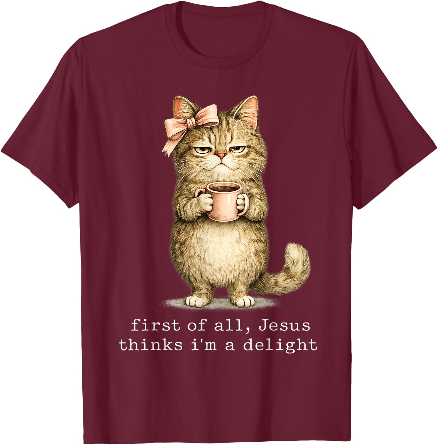 First of All Jesus Thinks I'm A Delight Cat Meme T-Shirt - T-Shirt | Maroon