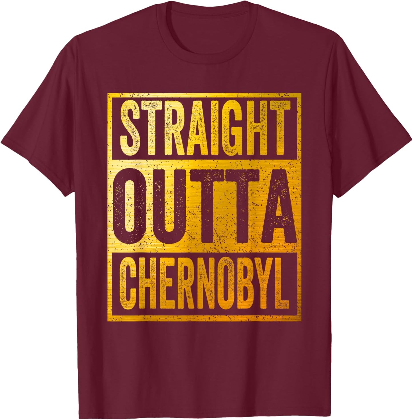 Straight Outta Chernobyl Shirt T-Shirt - T-Shirt | Maroon