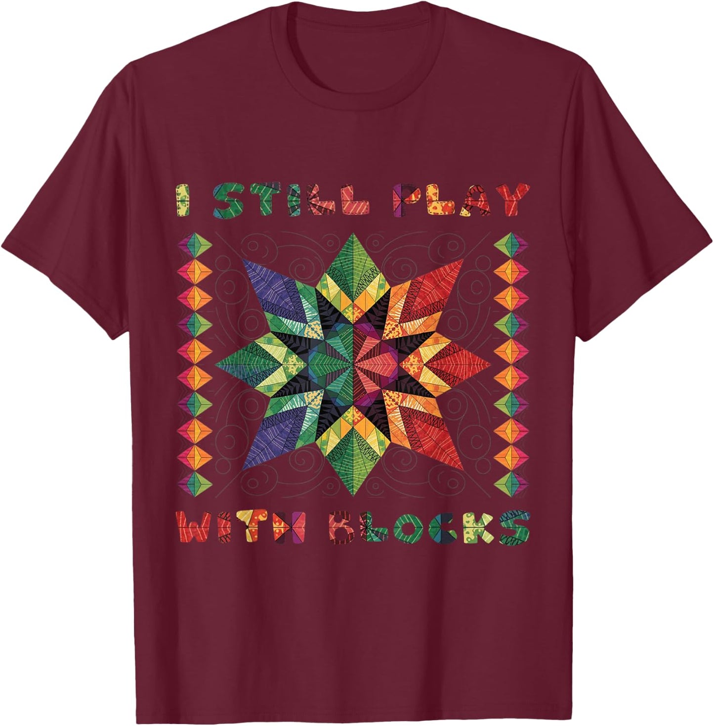 I Still Play With Blocks Quilting Patterns Sewing Funny T-Shirt - T-Shirt | Maroon