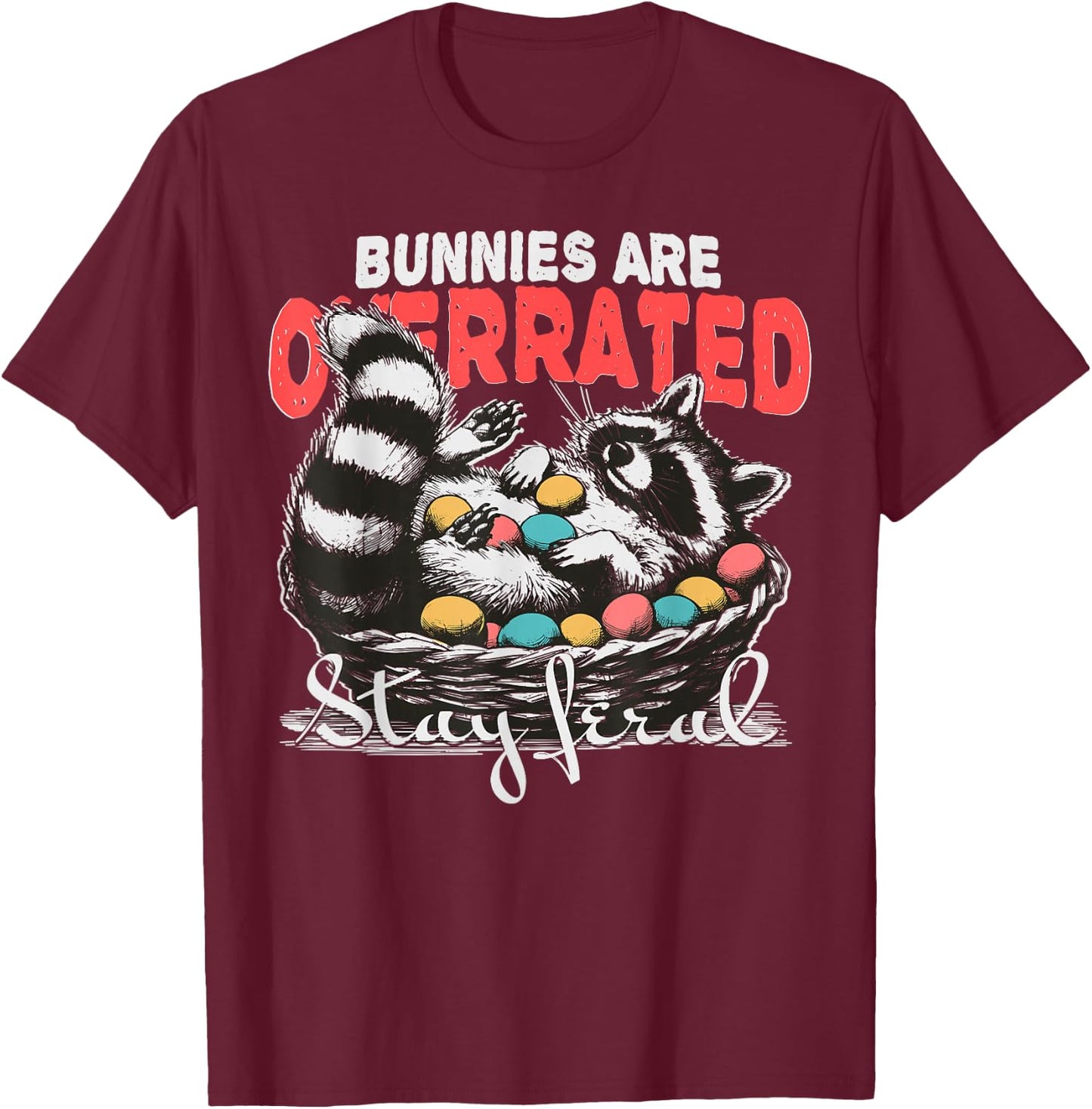Bunnies Are Overrated Stay Feral Raccoon In Eggs Basket T-Shirt - T-Shirt | Maroon