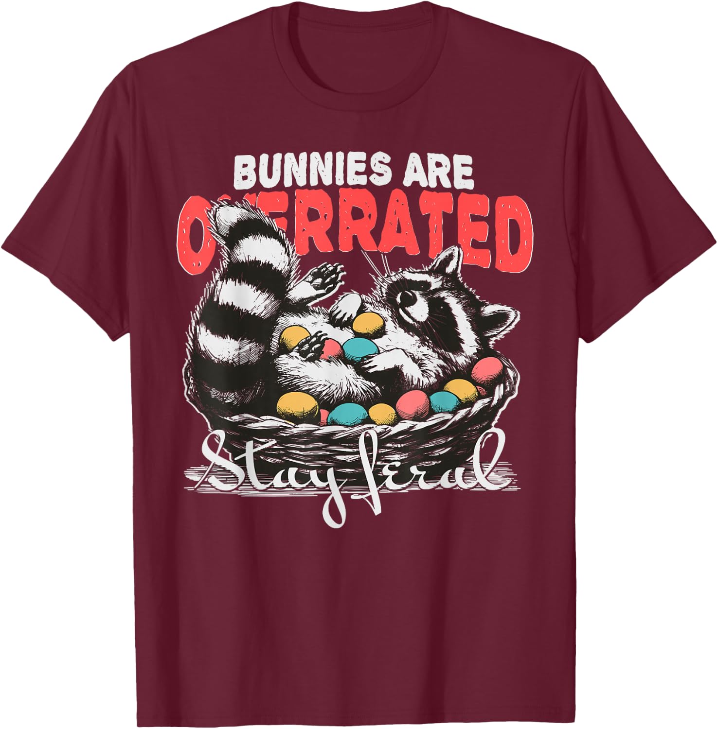 Bunnies Are Overrated Stay Feral Raccoon In Eggs Basket T-Shirt - T-Shirt | Maroon