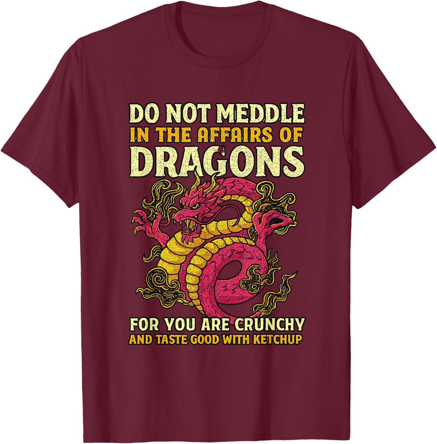 Dragons for You are Crunchy Taste Good with Ketchup T-Shirt - T-Shirt | Maroon
