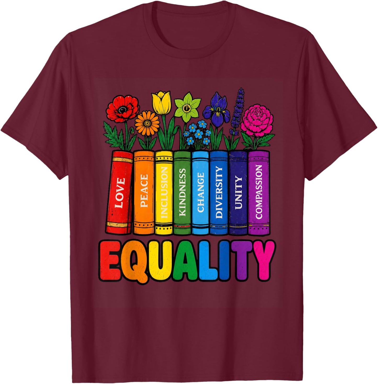 Equality Rainbow Books and Flowers Love Peace LGBTQ Pride T-Shirt - T-Shirt | Maroon