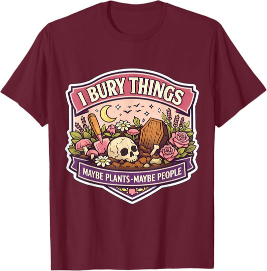 I Bury Things Sometimes Plants People Funny Woman Gardener T-Shirt - T-Shirt | Maroon