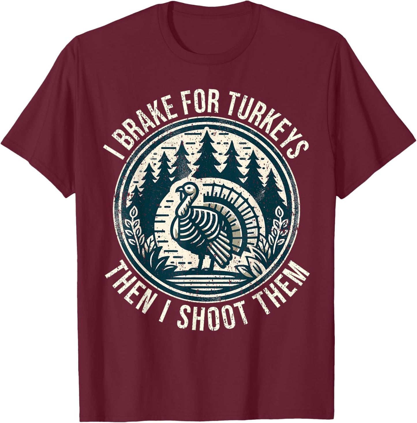 Turkey Hunting I Brake For Turkeys I Turkey Hunter T-Shirt - T-Shirt | Maroon