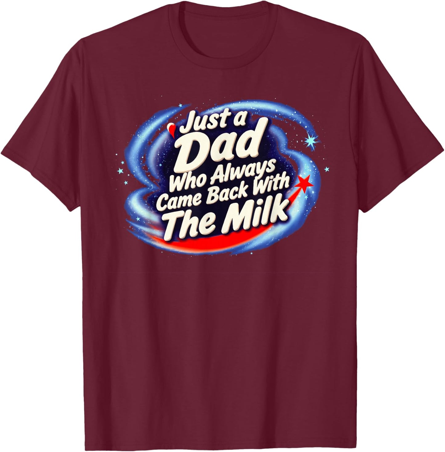 Just A Dad Who Always Came Back with The Milk T-Shirt - T-Shirt | Maroon