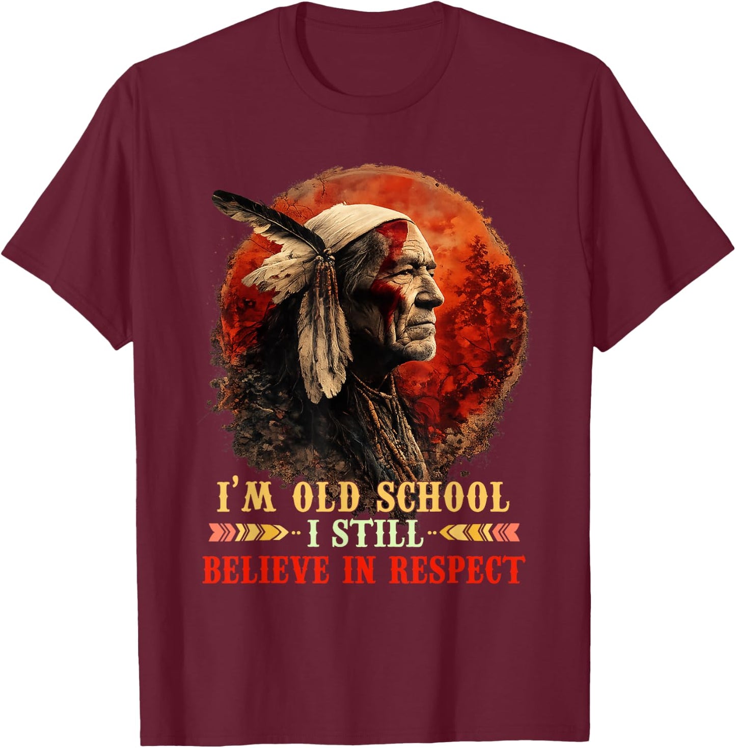 I'm Old School I Still Believe in Respect Native American T-Shirt - T-Shirt | Maroon