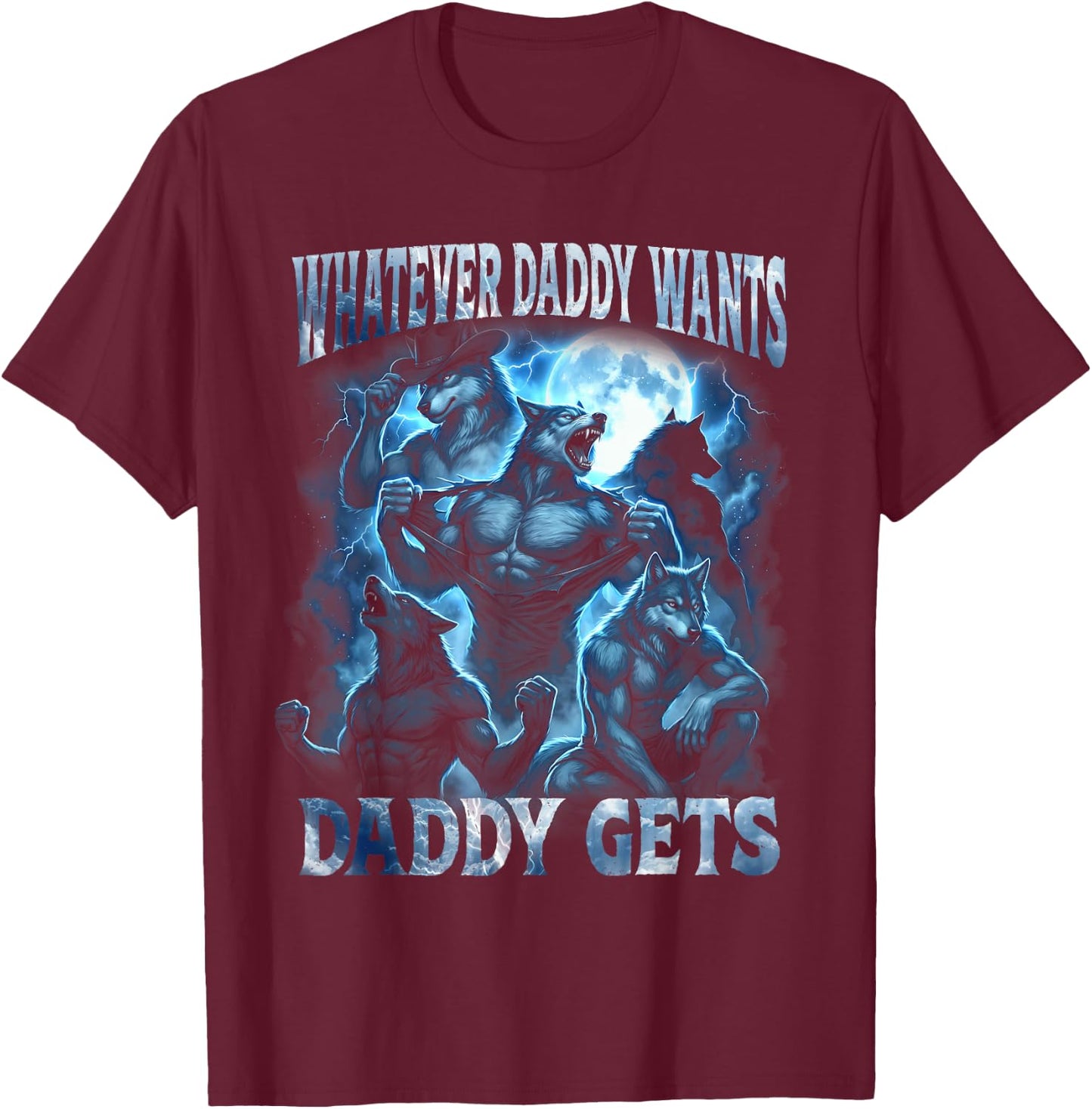 Whatever Daddy Wants Daddy Gets Funny Alpha Wolf Cringe Meme T-Shirt - T-Shirt | Maroon
