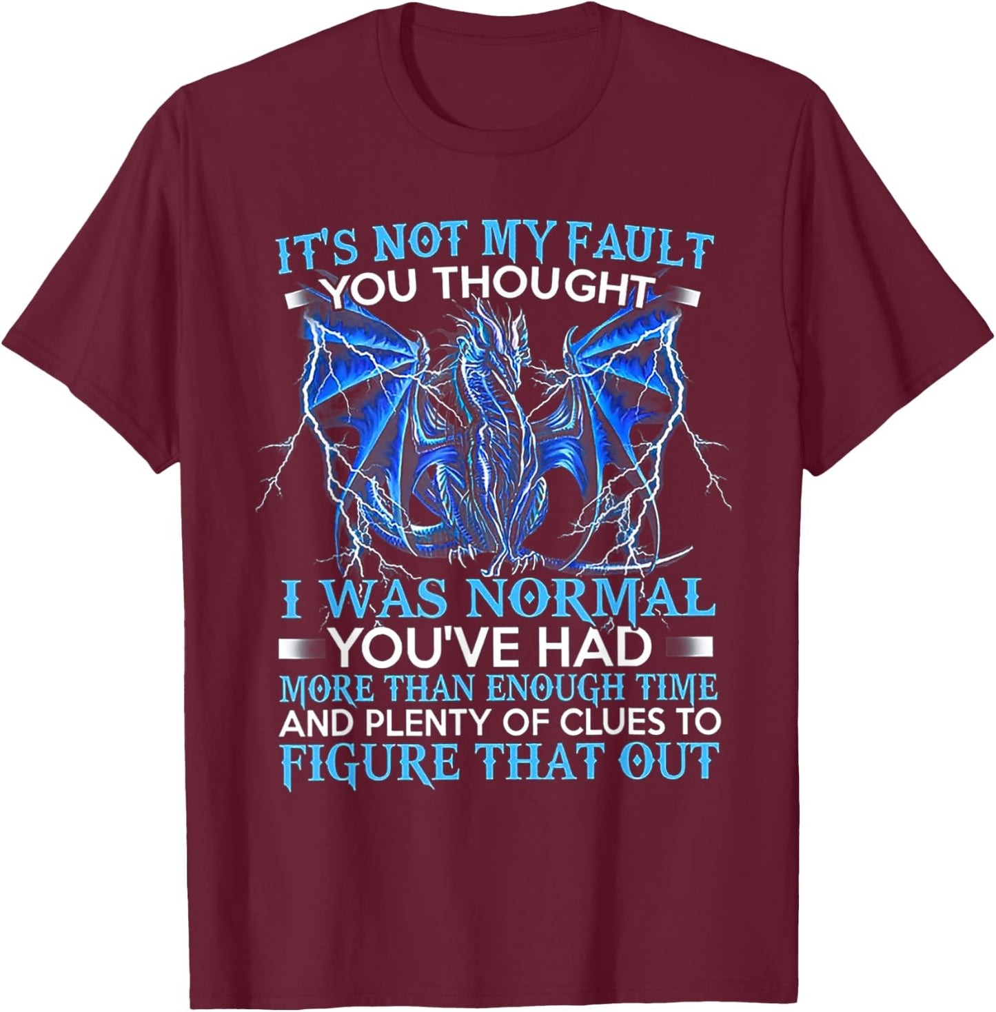 It's Not My Fault You Thought I Was Normal You've Had More T-Shirt - T-Shirt | Maroon