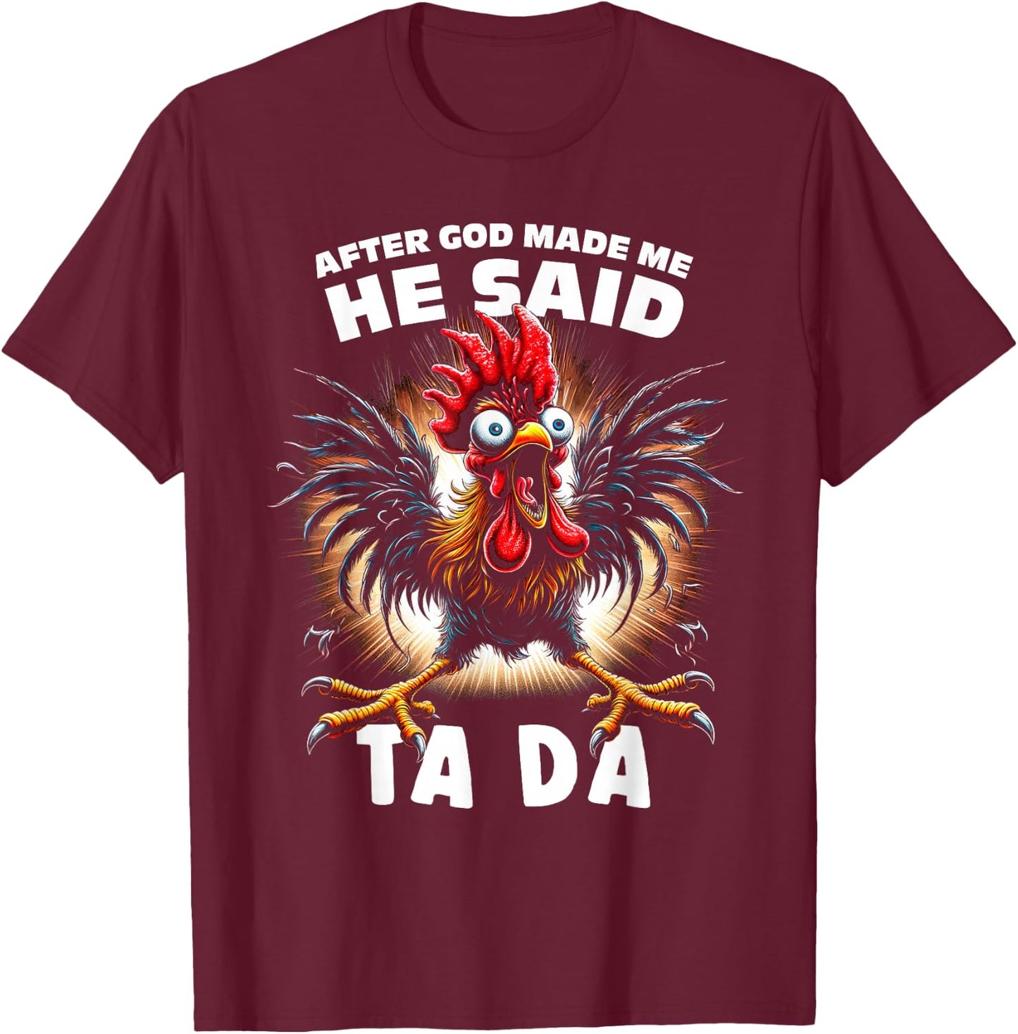 Funny After God Made Me He Said Tada Chicken T-Shirt - T-Shirt | Maroon