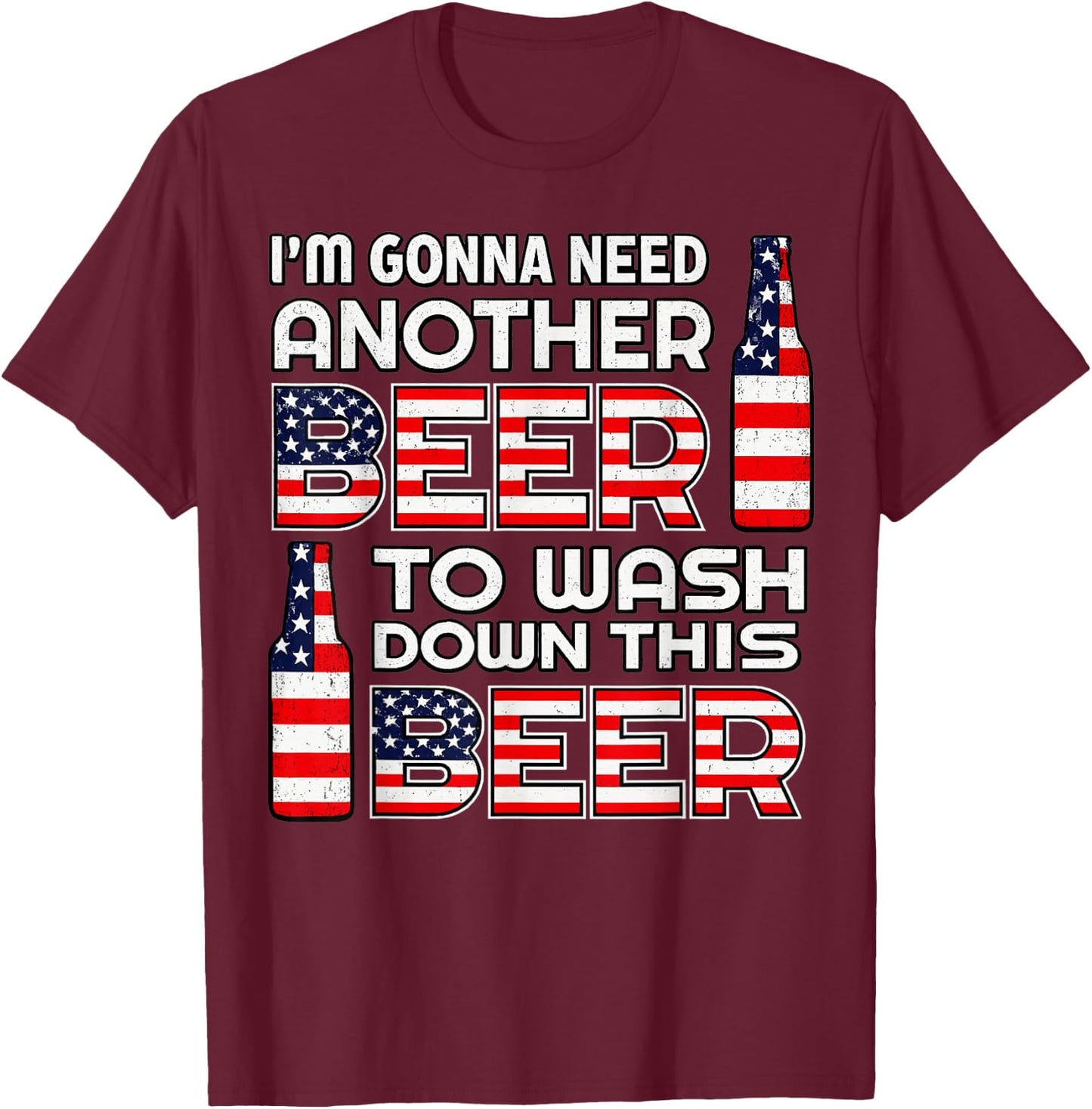 I'm Gonna Need Another Beer to Wash Down This Beer 4th July T-Shirt - T-Shirt | Maroon