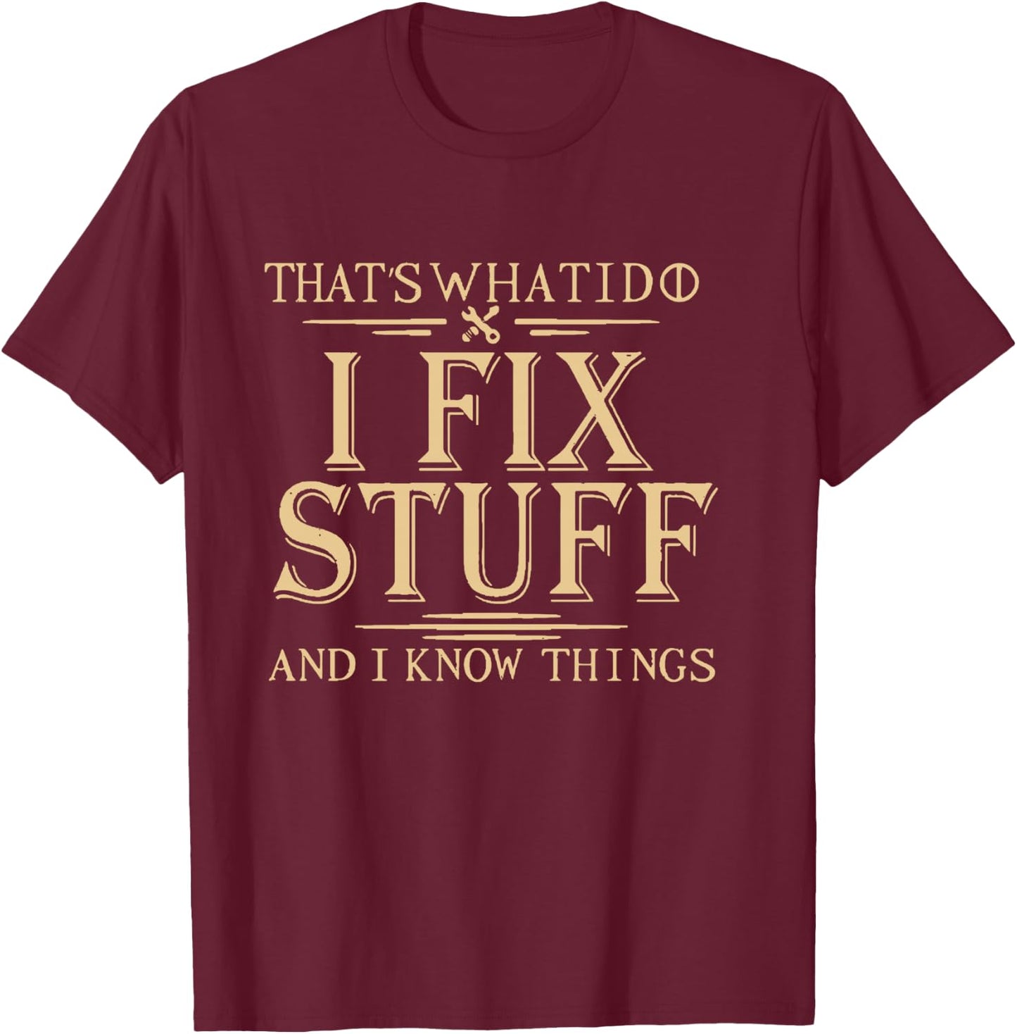 That's What i do i fix Stuff and i Know Things T-Shirt - T-Shirt | Maroon