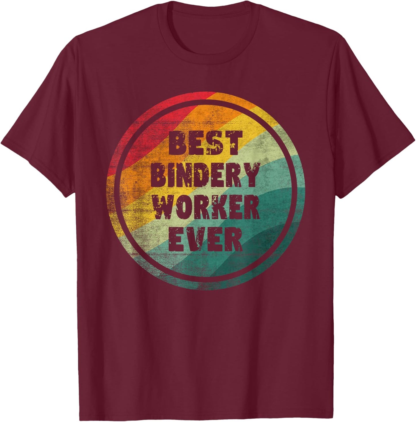 Best Bindery Worker Ever Funny Bindery Worker T-Shirt - T-Shirt | Maroon