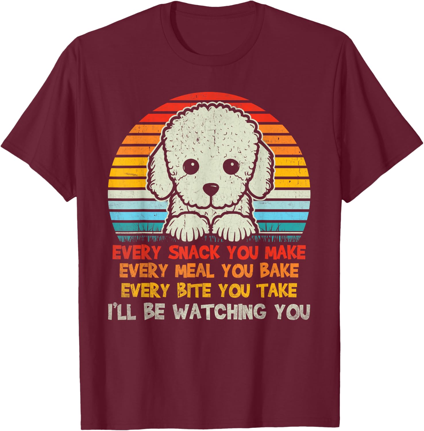 Every Snack You Make Poodle I'll Be Watching Dog Dad T-Shirt - T-Shirt | Maroon