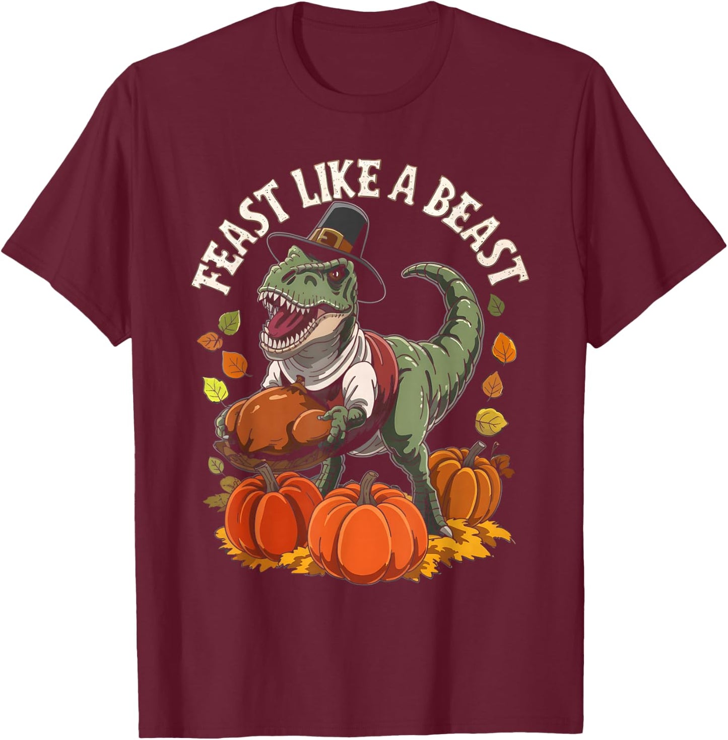 Feast Like a Beast Thanksgiving T-Rex Dino T-Shirt - T-Shirt | Maroon