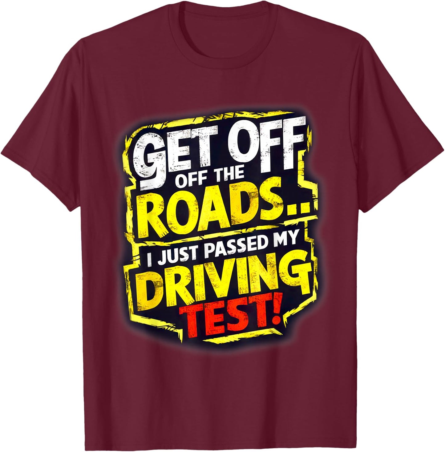 Get Off the Roads I just Passed my Driving Test Celebration T-Shirt - T-Shirt | Maroon