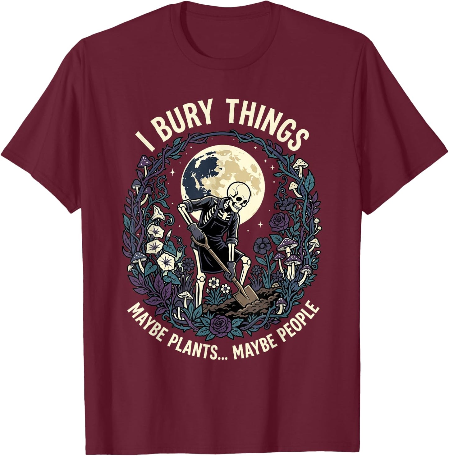I Bury Things Maybe Plants Maybe People Funny Skeleton Men T-Shirt - T-Shirt | Maroon
