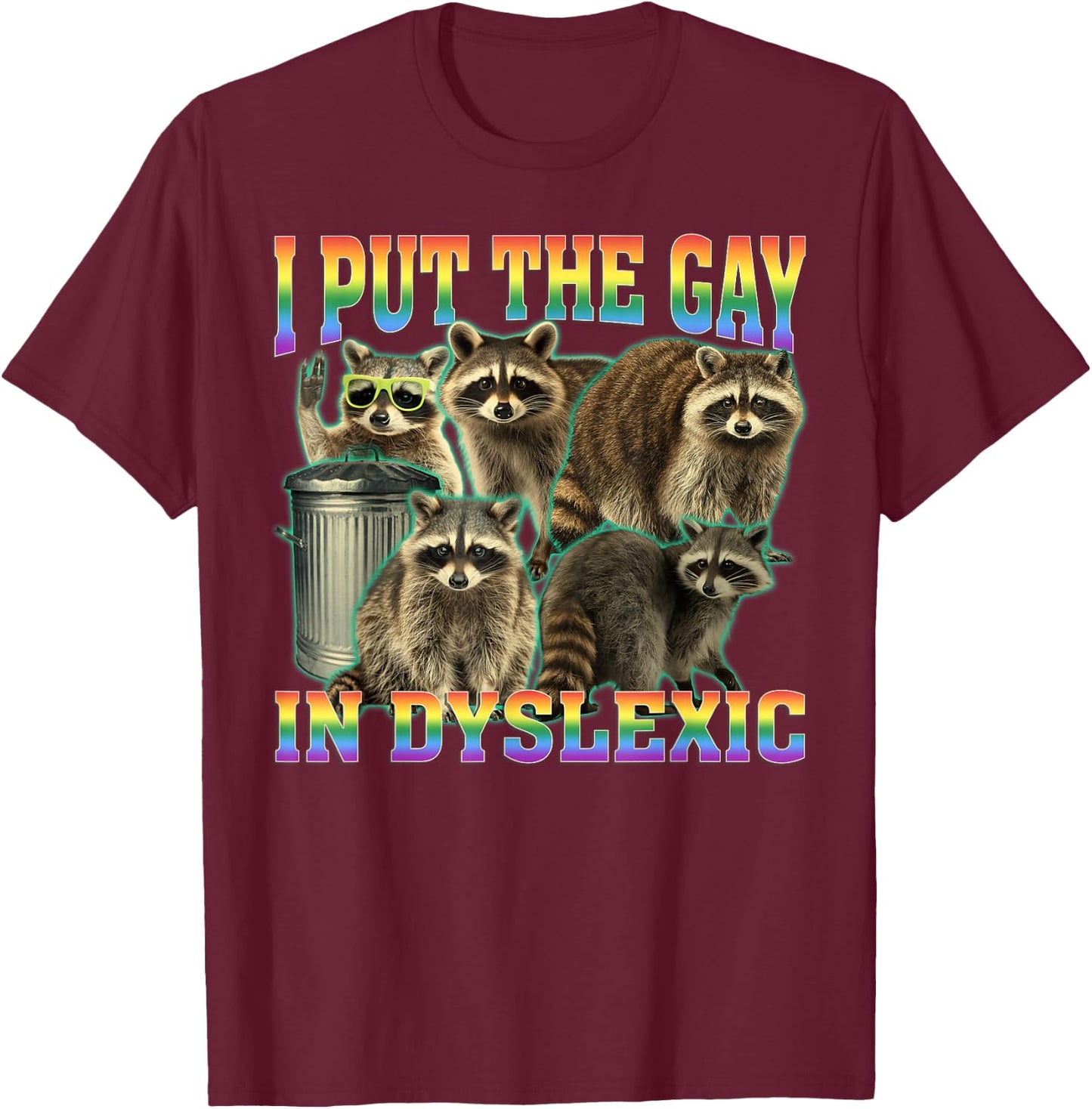I Put The Gay in Dyslexic Funny Raccoon Meme Bootleg T-Shirt - T-Shirt | Maroon